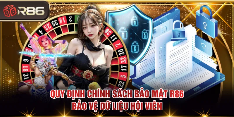 Quy định chính sách bảo mật R86 bảo vệ dữ liệu hội viên