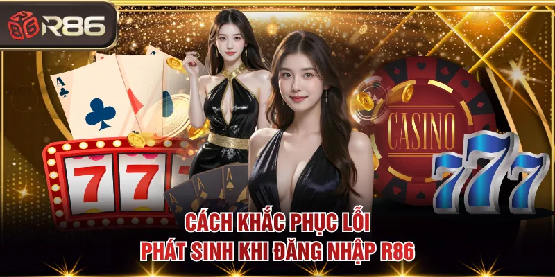 Cách khắc phục lỗi phát sinh khi đăng nhập R86