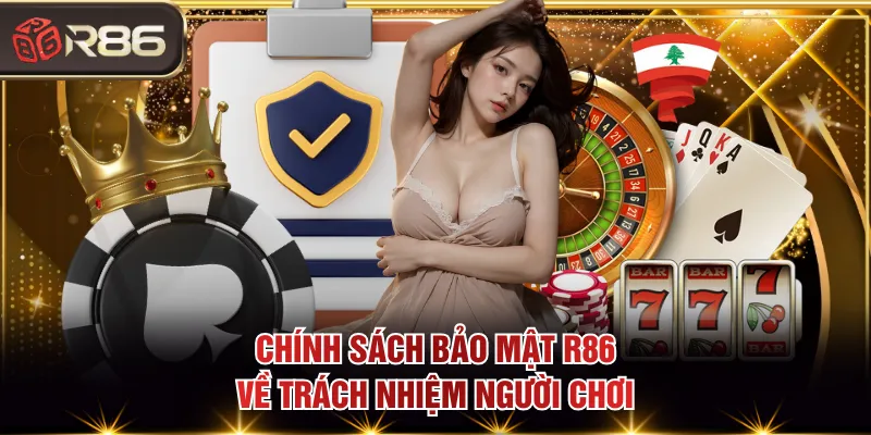 Chính sách bảo mật R86 về trách nhiệm người chơi