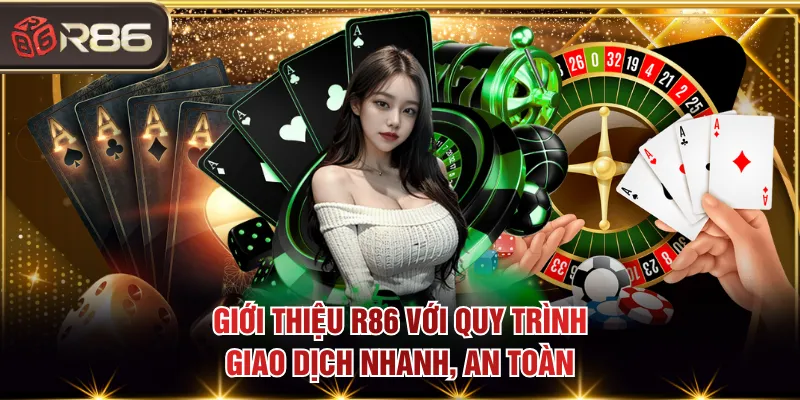 Giới thiệu R86 với quy trình giao dịch nhanh, an toàn